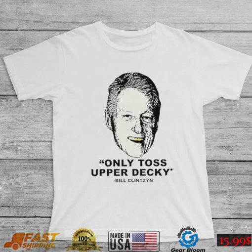 Freezer Tarps only Toss Upper Decky Bill Clinton shirt