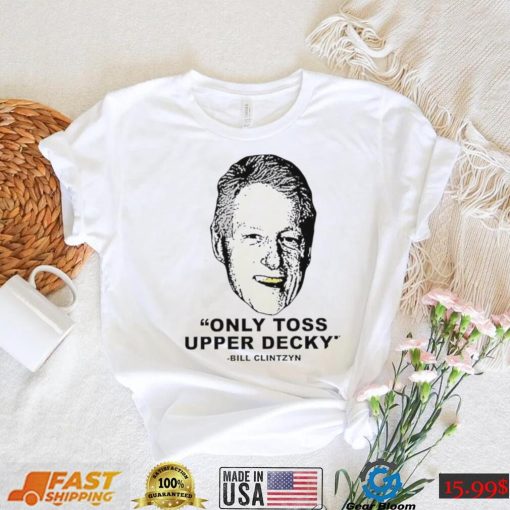 Freezer Tarps only Toss Upper Decky Bill Clinton shirt