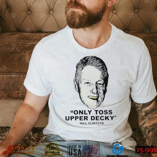 Freezer Tarps only Toss Upper Decky Bill Clinton shirt