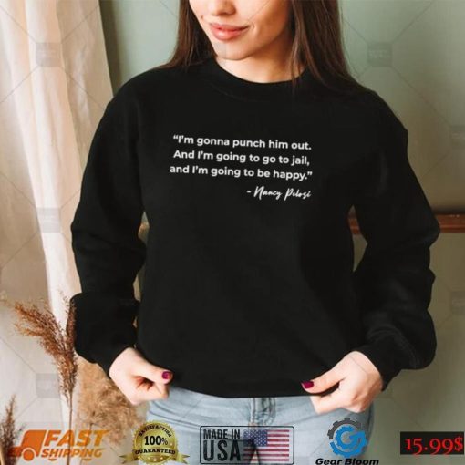 Funny Pelosi Quote – I’m Gonna Punch Him Out Shirt