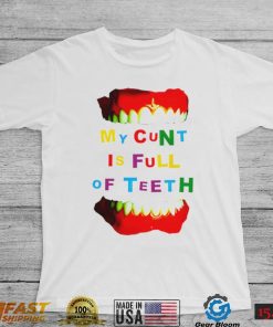 My cunt is full of teeth colorful shirt