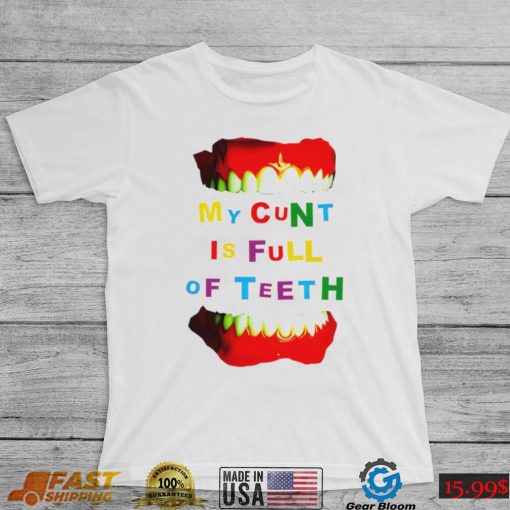 My cunt is full of teeth colorful shirt