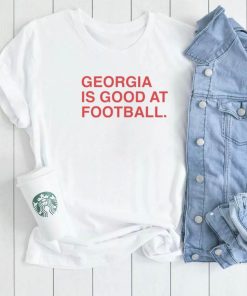 GEORGIA IS GOOD AT FOOTBALL SHIRT