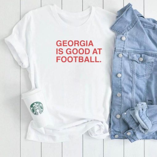 GEORGIA IS GOOD AT FOOTBALL SHIRT