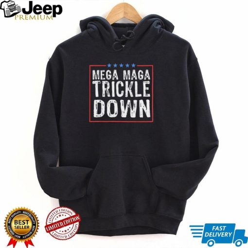 Official Mega MAGA Trickle Down Sarcastic shirt