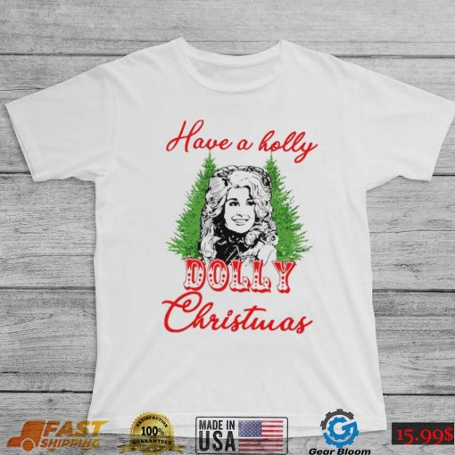 Have A Holly Dolly Christmas Shirt