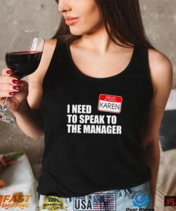 Hello my name is Karen I need to speak to the manager 2022 shirt