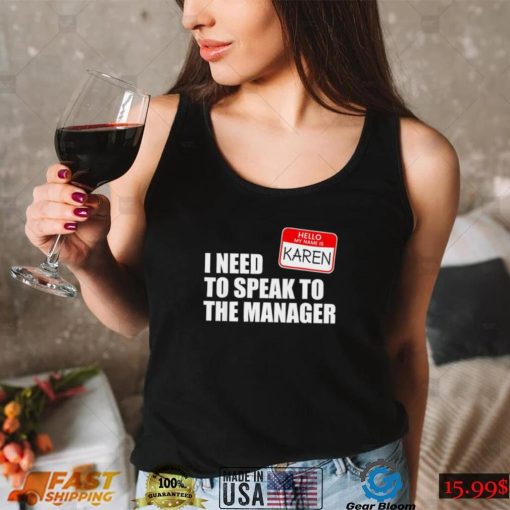 Hello my name is Karen I need to speak to the manager 2022 shirt