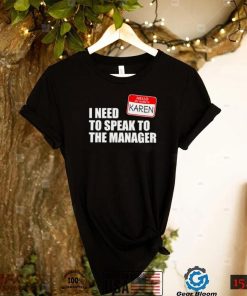 Hello my name is Karen I need to speak to the manager 2022 shirt