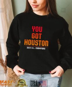 Houston Astros you got Houston 2022 A.L. Champions shirt