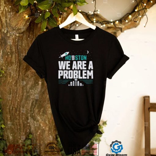 Houston, We Are A Problem Seattle Mariners Shirt