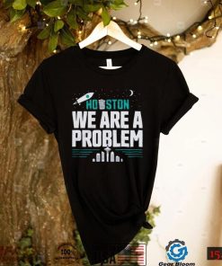 Houston We Are A Problem Shirt Seattle Mariners 2022