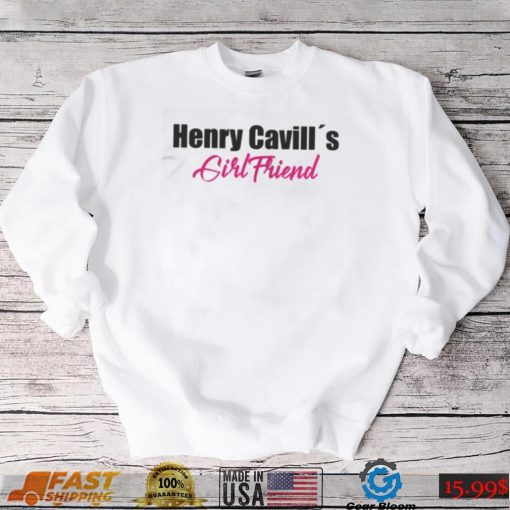 I Am Henry Cavills Girlfriend Shirt