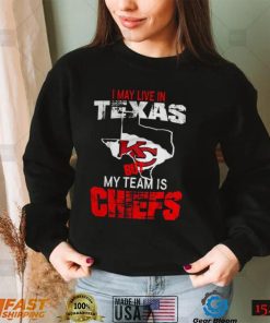 I May Live In Texas But My Team Is Chiefs T Shirt