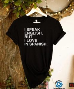 I Speak English But I Love In Spanish Unisex T Shirt