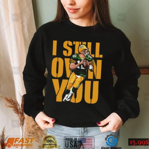 I Still Own You Aaron Rodgers Shirt For Fan, Funny Gift