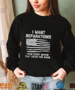 I WANT REPARATIONS FOR EVERY MORON THAT VOTED FOR BIDEN 2024 SHIRT