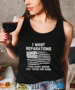 I WANT REPARATIONS FOR EVERY MORON THAT VOTED FOR BIDEN 2024 SHIRT