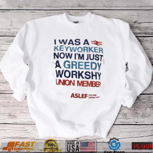 I Was A Keyworker Now I’m Just A Greedy Workshy T Shirt