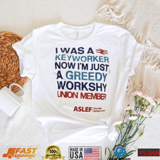 I Was A Keyworker Now I’m Just A Greedy Workshy T Shirt