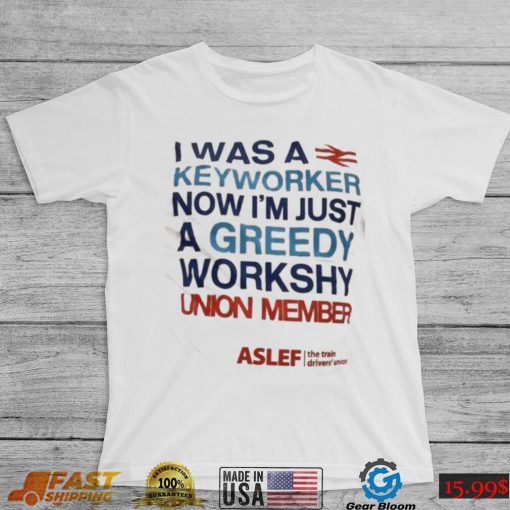 I Was A Keyworker Now I’m Just A Greedy Workshy T Shirt