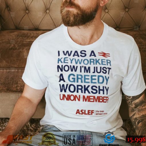 I Was A Keyworker Now I’m Just A Greedy Workshy T Shirt