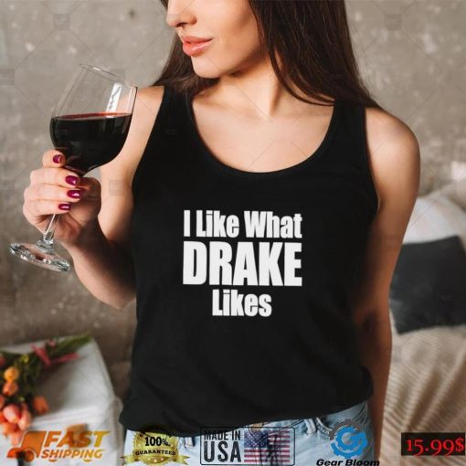 I like what Drake likes 2022 shirt