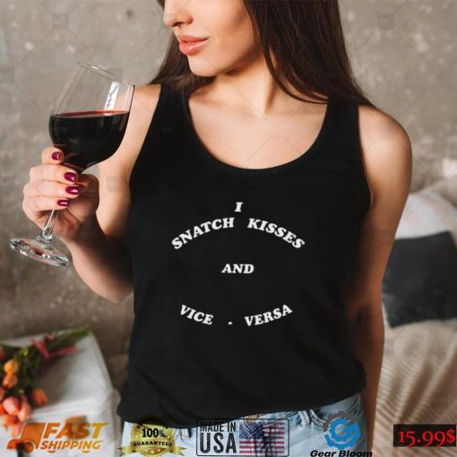 I snatch kisses and vice versa shirt