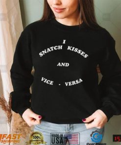 I snatch kisses and vice versa shirt