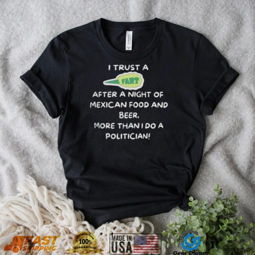 I trust a fart after a night of mexican food and beer more than I do a politician shirt