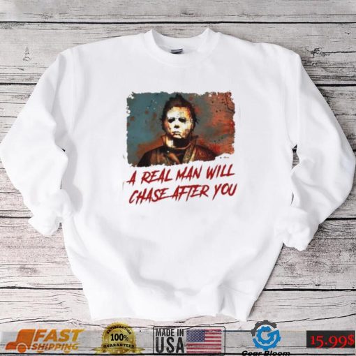 Michael Myers A Real Man Will Chase Affter You Halloween T Shirt