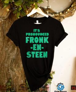 IT’S PRONOUNCED FRONK EN STEEN SHIRT