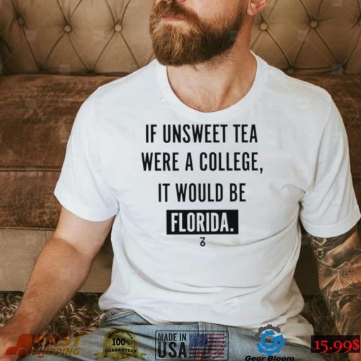 If unsweet tea were a college it would be Florida 2022 shirt