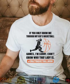 If you only know me through my kids basketball games shirt