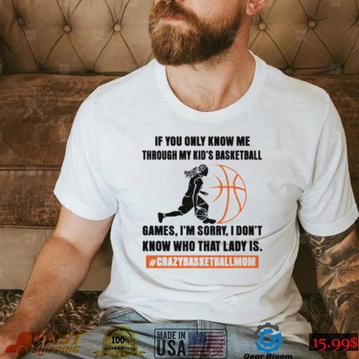 If you only know me through my kids basketball games shirt