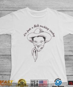 I’m Just A Dick Sucking Cowboy T Shirt