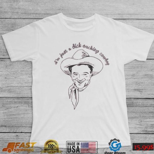 I’m Just A Dick Sucking Cowboy T Shirt