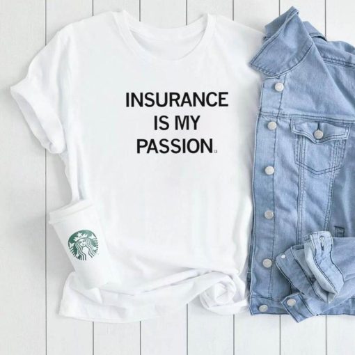 Insurance is my passion 2022 shirt