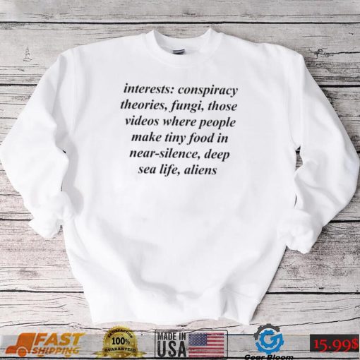 Interests conspiracy theories fungi those videos where people shirt