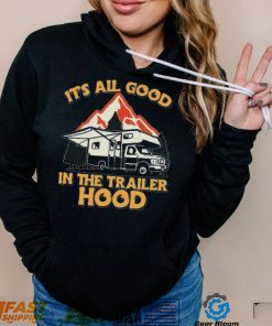 Its all good in the trailer hood adventure nature 2022 shirt