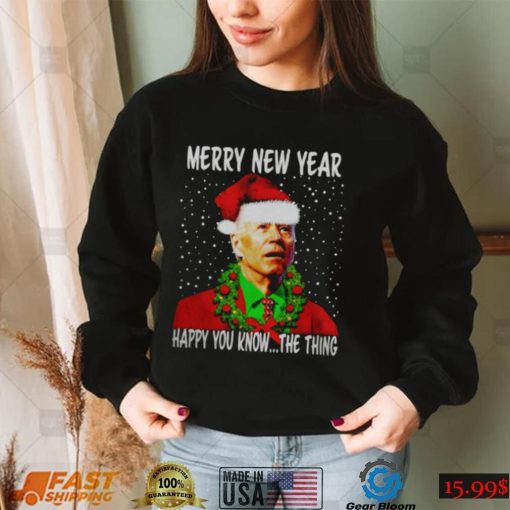 JOE BIDEN MERRY NEW YEAR HAPPY YOU KNOW THE THING CHRISTMAS PARODY SHIRT