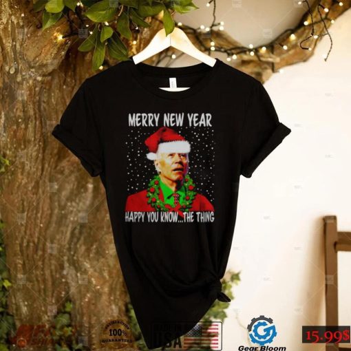 JOE BIDEN MERRY NEW YEAR HAPPY YOU KNOW THE THING CHRISTMAS PARODY SHIRT