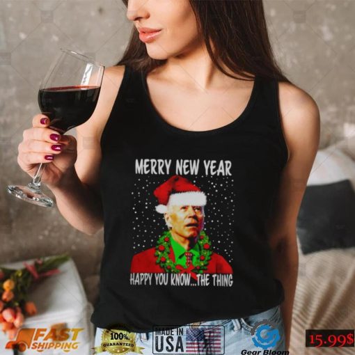 JOE BIDEN MERRY NEW YEAR HAPPY YOU KNOW THE THING CHRISTMAS PARODY SHIRT