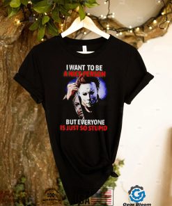 Michael Myers I want to be a nice person but everyone is just so stupid Halloween 2022 shirt