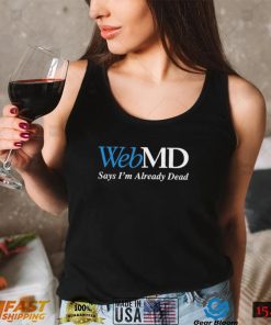 WebMD Says I’m Already Dead Shirt