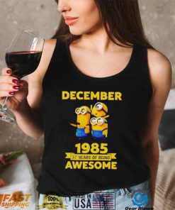 Minions December 1985 37 years of being awesome movie shirt