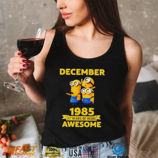 Minions December 1985 37 years of being awesome movie shirt