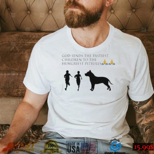 God sends the tastiest children to the hungriest pitbulls new design shirt