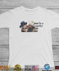 You’re a cowboy like me gay shirt