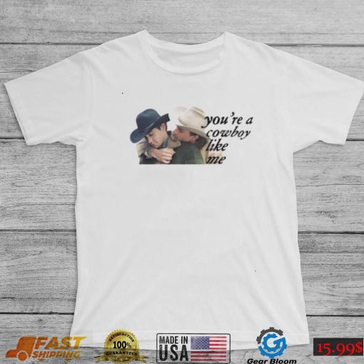 You’re a cowboy like me gay shirt